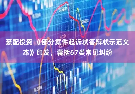 豪配投资 《部分案件起诉状答辩状示范文本》印发，囊括67类常见纠纷