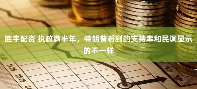 胜宇配资 执政满半年，特朗普看到的支持率和民调显示的不一样