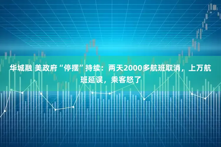 华城融 美政府“停摆”持续：两天2000多航班取消，上万航班延误，乘客怒了