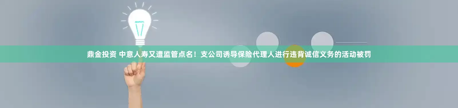 鼎金投资 中意人寿又遭监管点名!支公司诱导保险代理人进行违背诚信义务的活动被罚