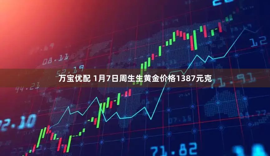 万宝优配 1月7日周生生黄金价格1387元克